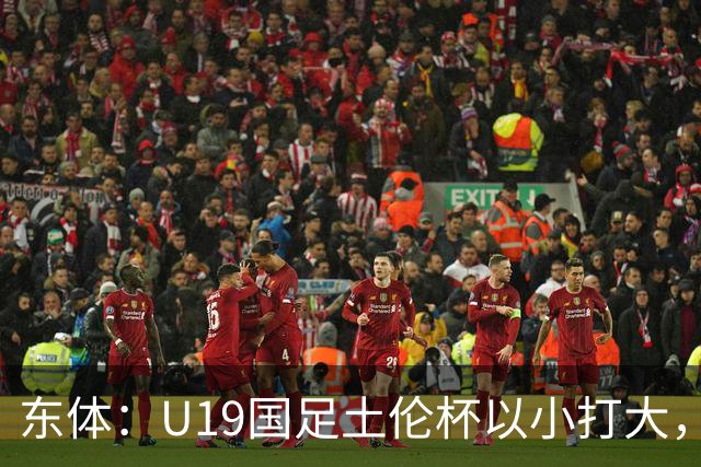 东体：U19国足土伦杯以小打大，球队人员缺席严重
