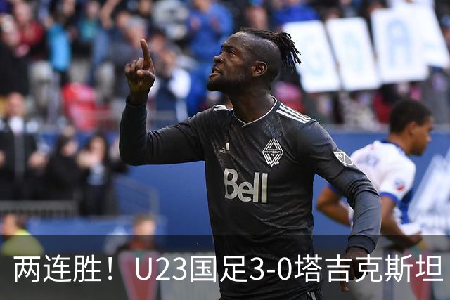 两连胜！U23国足3-0塔吉克斯坦 木塔力甫闪击+造点向余望点射