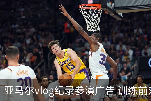 亚马尔vlog纪录参演广告 训练前对孔德开玩笑“爸爸我想上场”