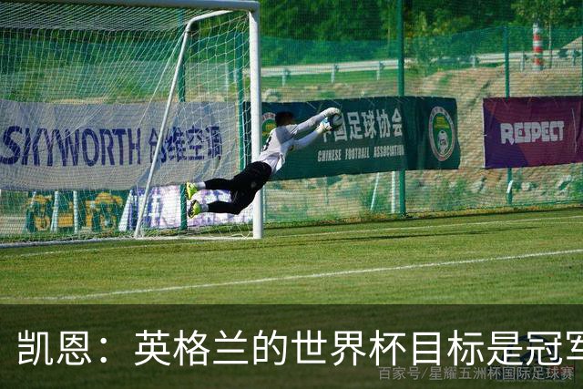 凯恩：英格兰的世界杯目标是冠军，我们已接近在大赛中取得突破