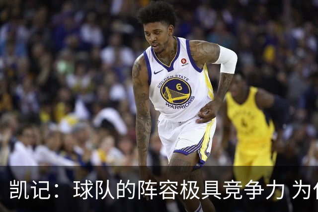 凯记：球队的阵容极具竞争力 为什么管理层迫切要送走杰伦·布朗