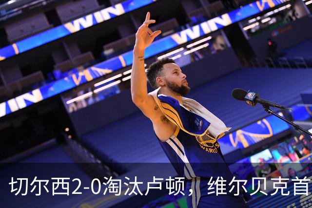 切尔西2-0淘汰卢顿，维尔贝克首球助球队晋级