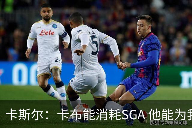 卡斯尔：卡布能消耗SGA 他能为我们争取休息时间&防守也没有下滑