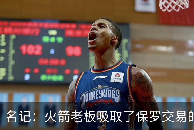 名记：火箭老板吸取了保罗交易的教训 不再插手干预球队事宜