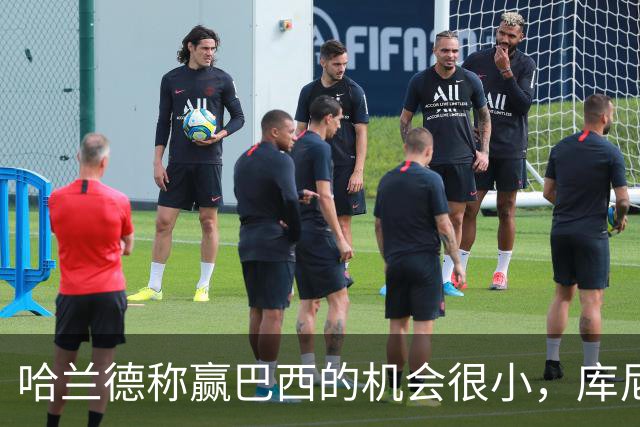 哈兰德称赢巴西的机会很小，库尼亚：我们绝不会因此掉以轻心
