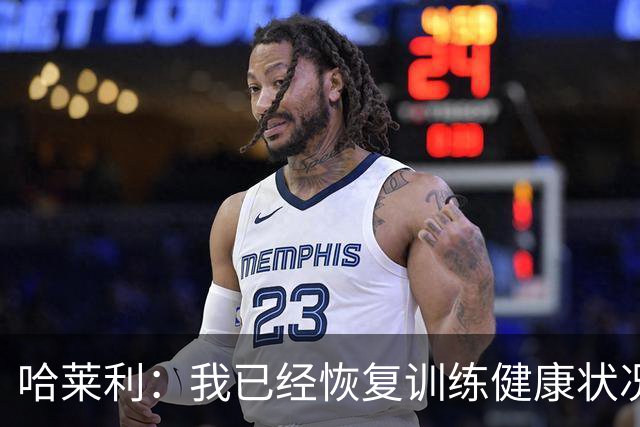 哈莱利：我已经恢复训练健康状况良好，过去两年我踢了99场比赛