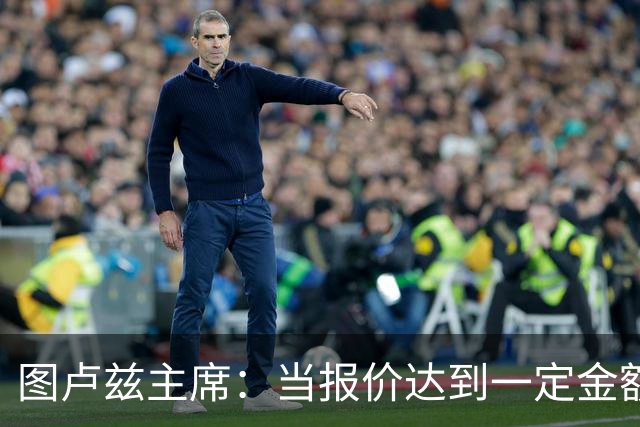 图卢兹主席：当报价达到一定金额时，我们可能不得不卖掉梅塔利