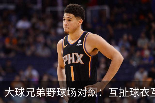 大球兄弟野球场对飙：互扯球衣互喷垃圾话