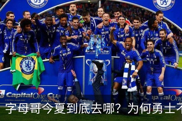 字母哥今夏到底去哪？为何勇士不是香饽饽了
