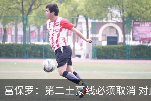 富保罗：第二土豪线必须取消 对此老板&高管&经纪人态度一致