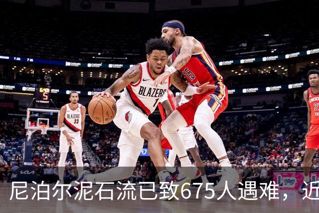 尼泊尔泥石流已致675人遇难，近2500人失联