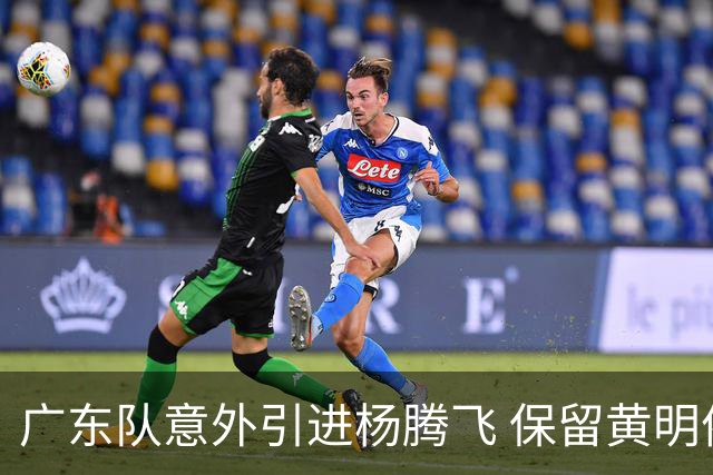广东队意外引进杨腾飞 保留黄明依备受瞩目