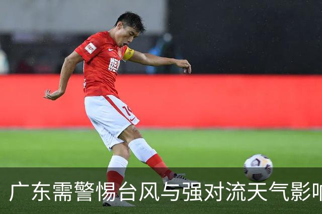 广东需警惕台风与强对流天气影响