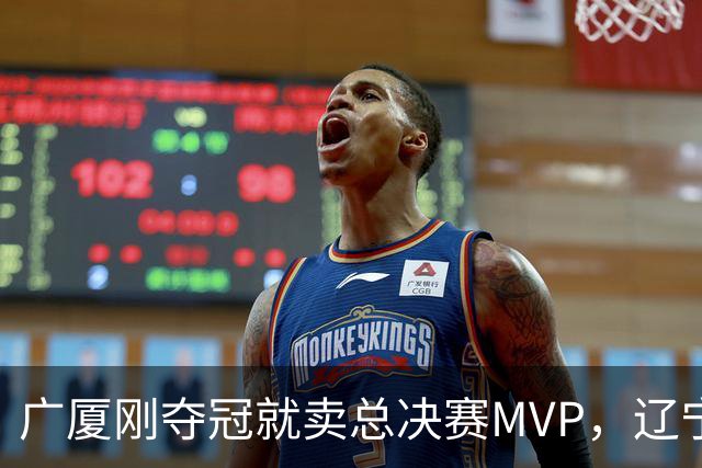 广厦刚夺冠就卖总决赛MVP，辽宁深夜截胡北京，胡金秋1亿转会黄了