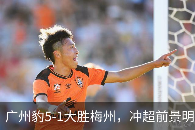 广州豹5-1大胜梅州，冲超前景明朗