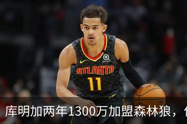 库明加两年1300万加盟森林狼，保留球员选项