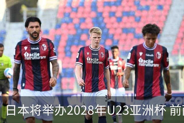 日本将举办2028年U23亚洲杯 前两名进军洛杉矶奥运会