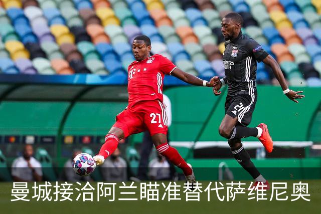 曼城接洽阿兰瞄准替代萨维尼奥