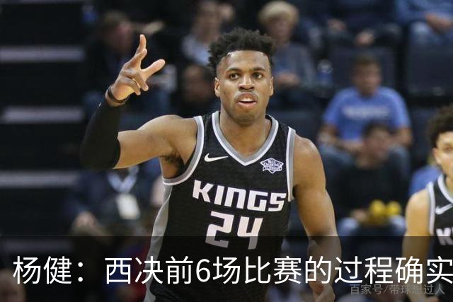 杨健：西决前6场比赛的过程确实是惊心动魄 真的像坐过山车一样