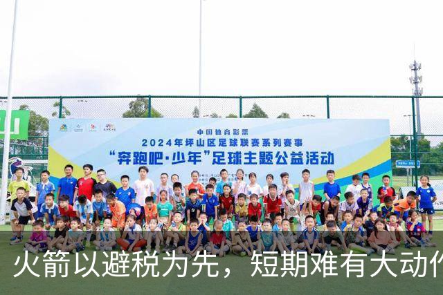火箭以避税为先，短期难有大动作