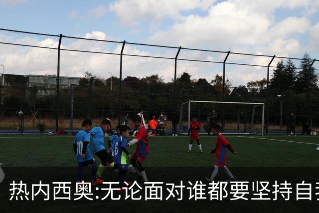 热内西奥:无论面对谁都要坚持自我 着手准备下一场