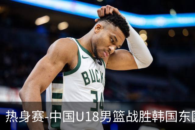热身赛-中国U18男篮战胜韩国东国大学 石洺豪18+4 张子一14+7+2帽