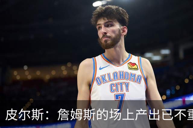皮尔斯：詹姆斯的场上产出已不重要 骑士唯一缺的就是他的领导力