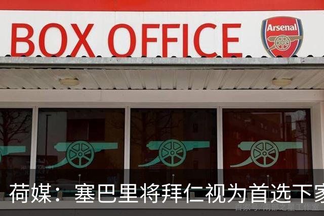 荷媒：塞巴里将拜仁视为首选下家，拜仁希望世界杯前完成交易
