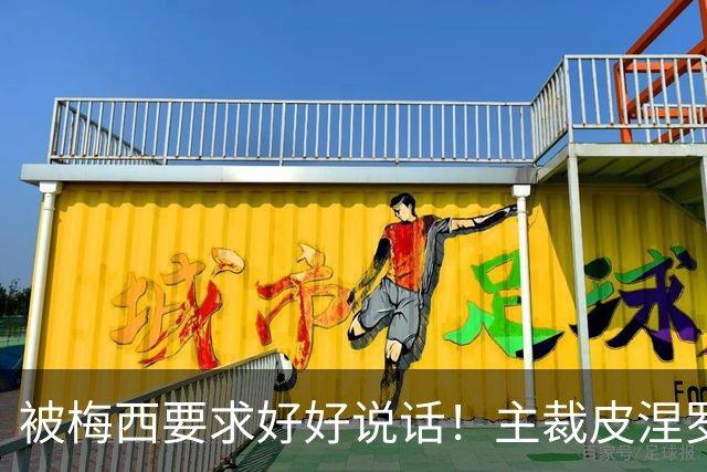 被梅西要求好好说话！主裁皮涅罗：正常交流，梅西是名人更受关注