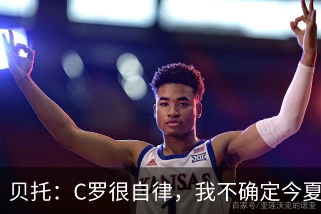 贝托：C罗很自律，我不确定今夏世界杯是否是他的最后一届大赛