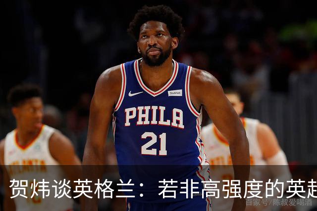 贺炜谈英格兰：若非高强度的英超锻炼出的队伍，很可能下不来高原