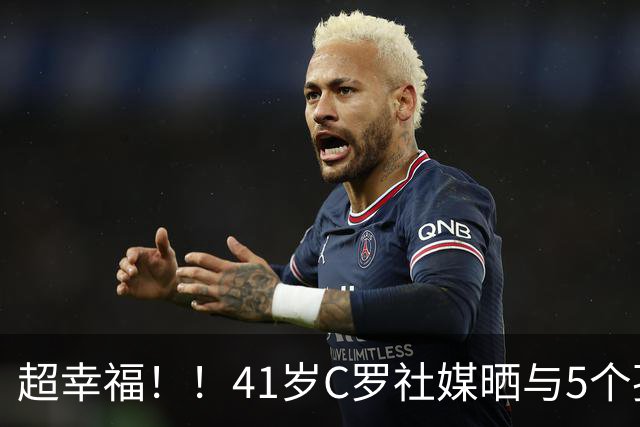 超幸福！！41岁C罗社媒晒与5个孩子一同出行：快乐的爸爸❤️