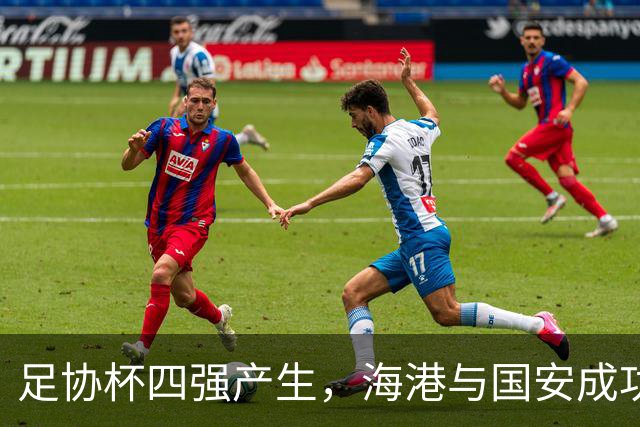 足协杯四强产生，海港与国安成功晋级