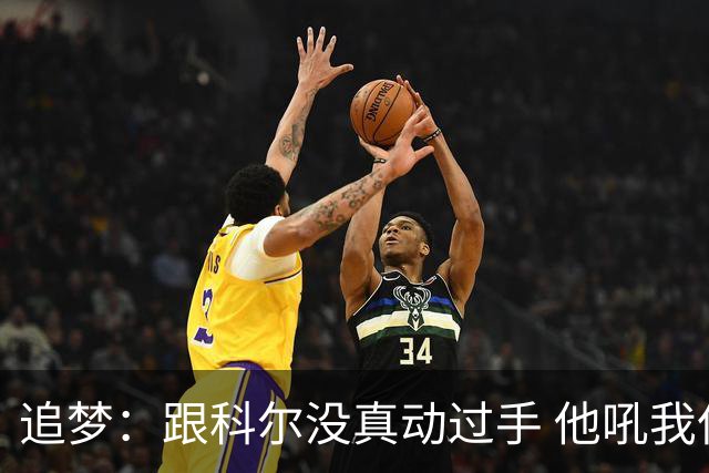 追梦：跟科尔没真动过手 他吼我但我一站起来他又跑回桌子后面了