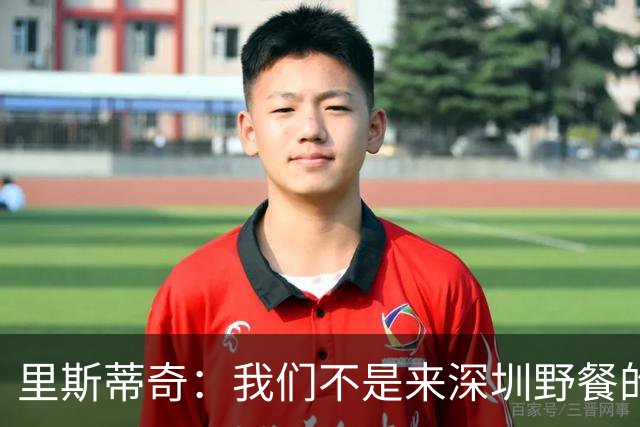 里斯蒂奇：我们不是来深圳野餐的，天气36度不是对我队员的借口