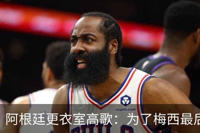 阿根廷更衣室高歌：为了梅西最后一届世界杯，阿根廷我想看你卫冕