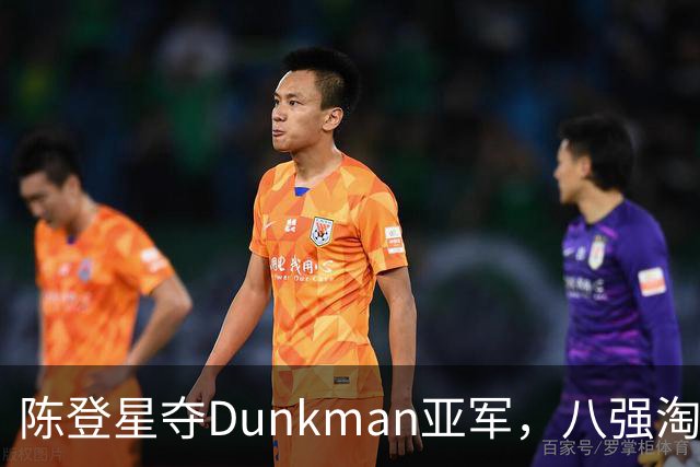 陈登星夺Dunkman亚军，八强淘汰麦克朗晋级决赛