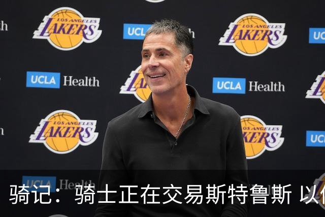 骑记：骑士正在交易斯特鲁斯 以便为詹姆斯提供1500万全额中产