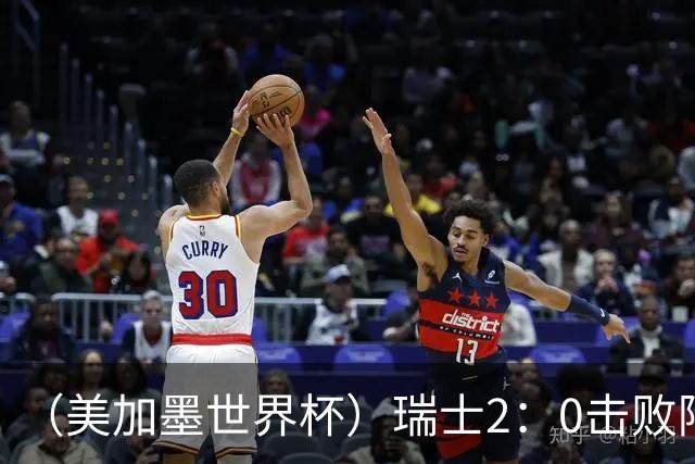 （美加墨世界杯）瑞士2：0击败阿尔及利亚晋级16强