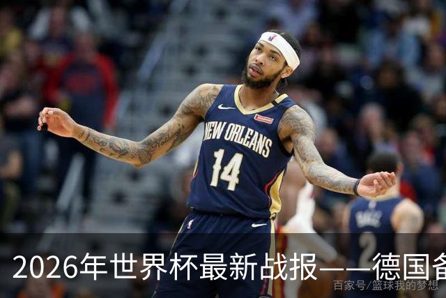 2026年世界杯最新战报——德国备战实录与关键人物解读