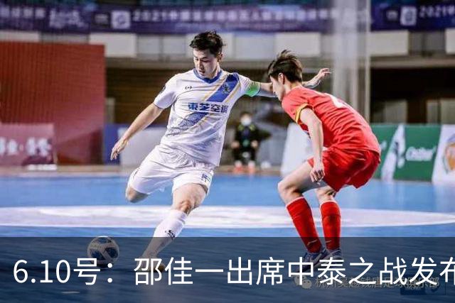6.10号：邵佳一出席中泰之战发布会，透露泰国队将派出最强阵容迎战中国男足，赛事备受关注