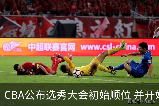 CBA公布选秀大会初始顺位 并开始接受交易申请