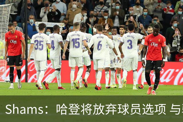 Shams：哈登将放弃球员选项 与骑士商讨一份多年合同